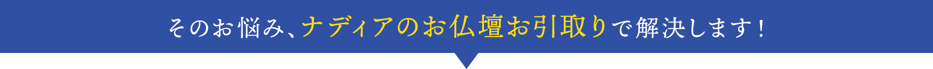 そのお悩み、ナディアのお仏壇お引取りで解決します！